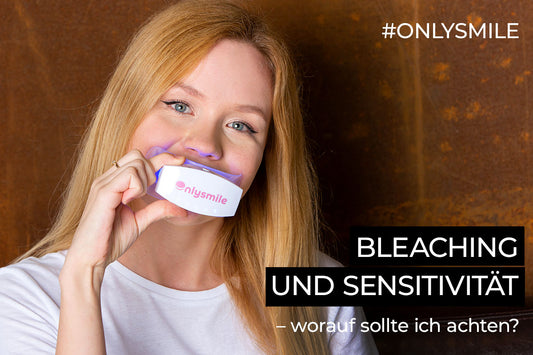 Bleaching und Sensitivität – worauf sollte ich achten?