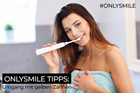 OnlySmile Tipps: Umgang mit gelben Zähnen 