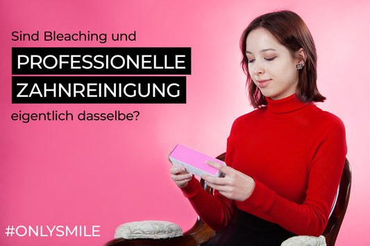 Sind Bleaching und professionelle Zahnreinigung eigentlich dasselbe