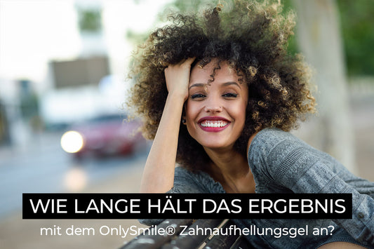 Wie lange hält das Ergebnis mit dem OnlySmile Zahnaufhellungsgel an